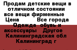 Продам детские вещи в отличном состоянии, все вещи фирменные. › Цена ­ 150 - Все города Одежда, обувь и аксессуары » Другое   . Калининградская обл.,Калининград г.